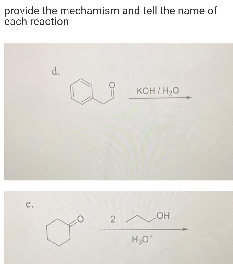 provide the mechamism and tell the name of
each reaction
KOH / H20
е.
HO
H30*
2.
d.
C.
