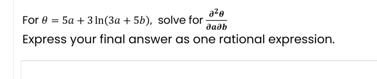 a²0
For 8 = 5a + 3 ln(3a + 5b), solve for
дадь
Express your final answer as one rational expression.