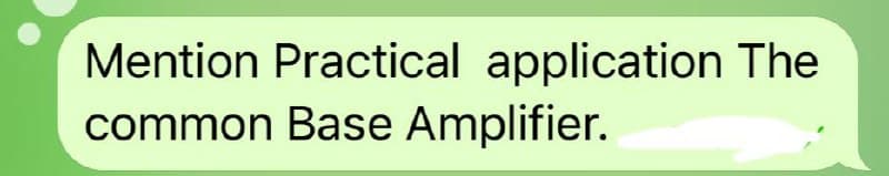 Mention Practical application The
common Base Amplifier.
