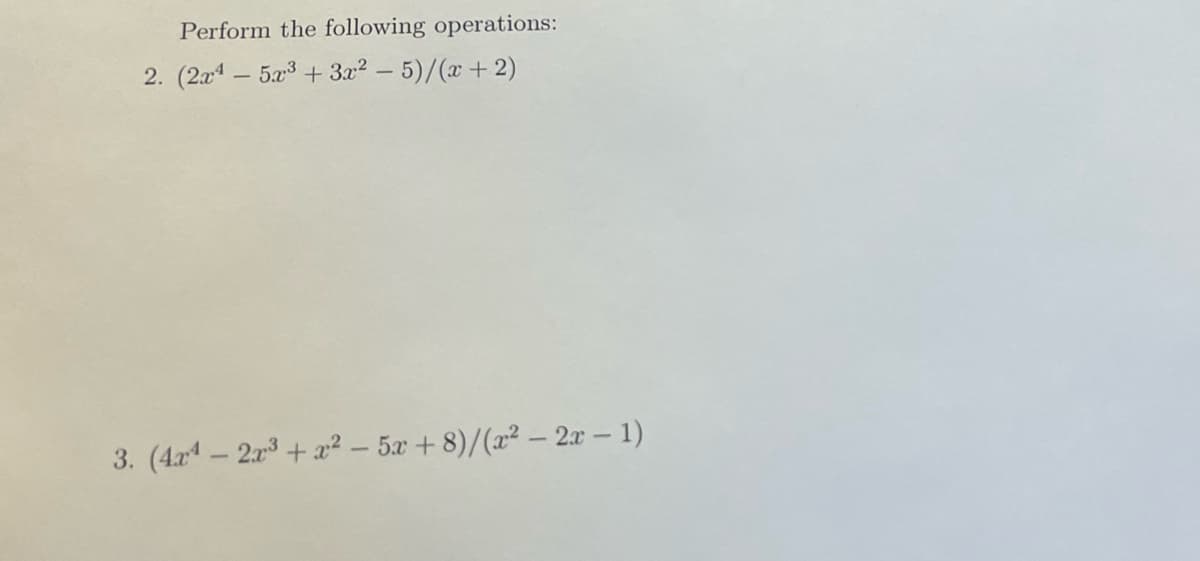 Perform the following operations:
2. (2a – 5a3 + 3x2 – 5)/(x + 2)
3. (4x- 2r3+ x² – 5x + 8)/(x² – 2x – 1)
