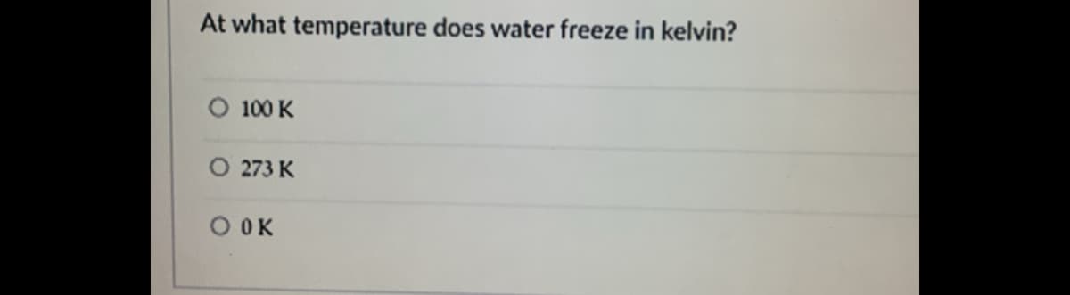 At what temperature does water freeze in kelvin?
100 K
O 273 K
O OK
