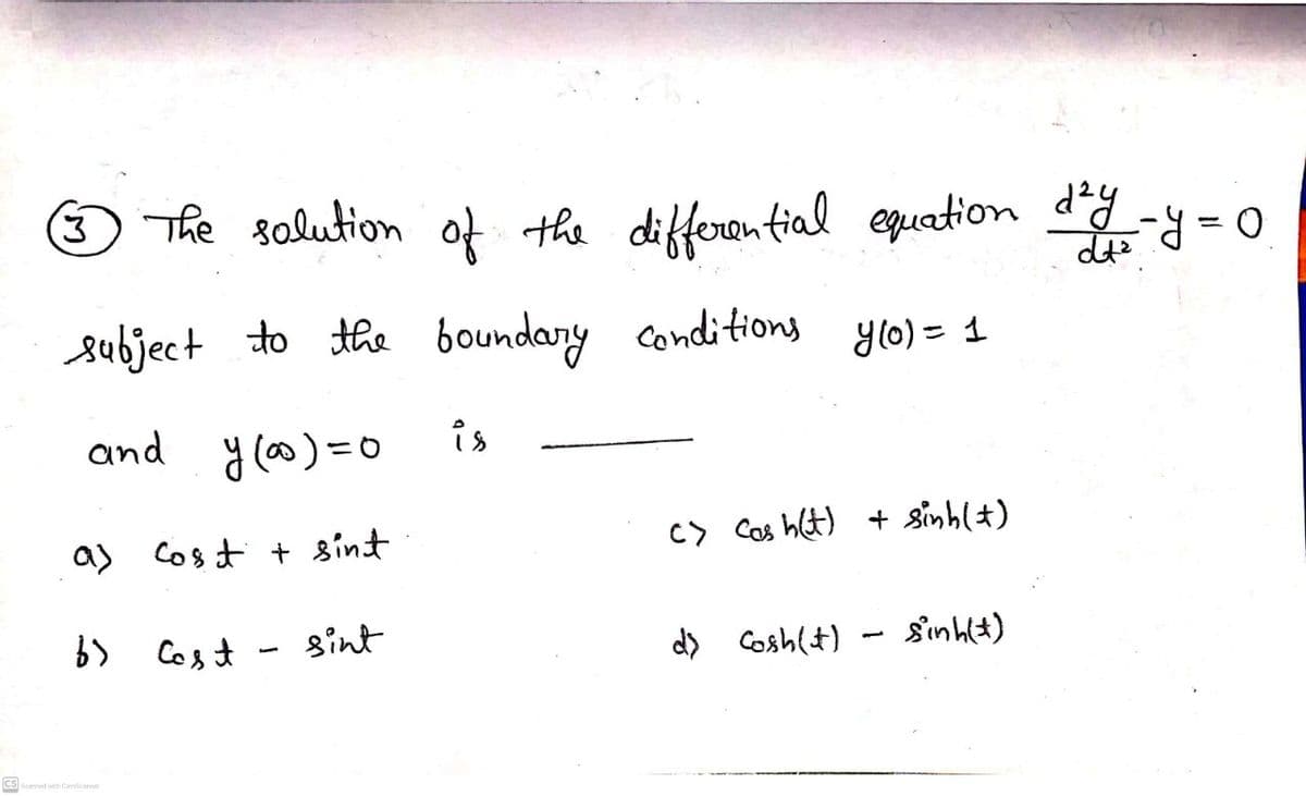 The solution of the difforen tial epuation d=0
subject to the boundary conditions
yl0) = 1
and
is
a) Cosよ + int
C> Cos hlt) + sinh(t)
b> Cos t
sint
d> Cosh(t) - sinhit)
