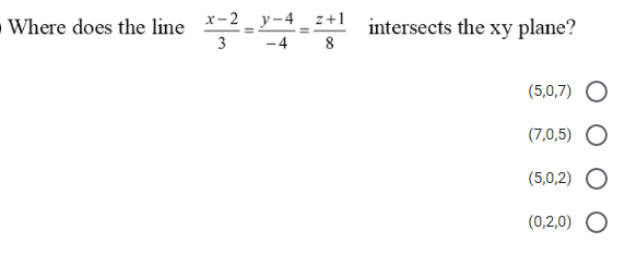 x-2
Where does the line
3
intersects the xy plane?
(5,0,7) O
(7,0,5) O
(5,0,2) O
(0,2,0) O
+00
%3D
