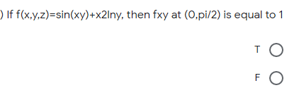 If f(x,y,z)=sin(xy)+x2lny, then fxy at (0,pi/2) is equal to 1
FO
