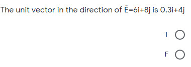 The unit vector in the direction of E=6i+8j is 0.3i+4j
F
