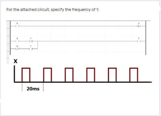 For the attached circuit, specify the frequency of Y.
20ms
