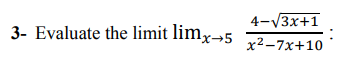 4-V3x+1
3- Evaluate the limit limx→5 2-7x+10
