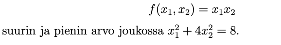 f(x1, x₂) = x1x2
suurin ja pienin arvo joukossa x² + 4x² = 8.