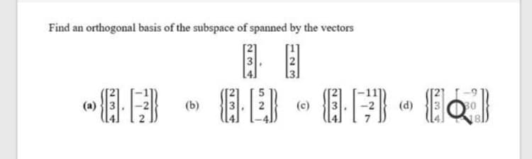 Find an orthogonal basis of the subspace of spanned by the vectors
目目
3
(a)
(b)
(c)
(d)
80
23
123
