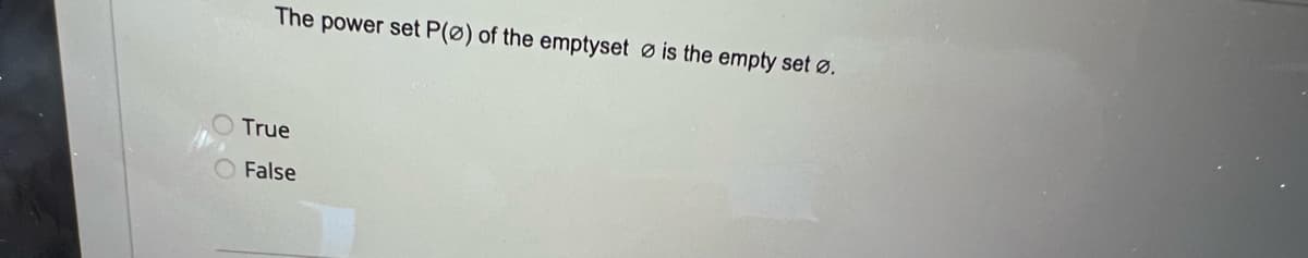 The power set P(ø) of the emptyset is the empty set Ø.
True
False