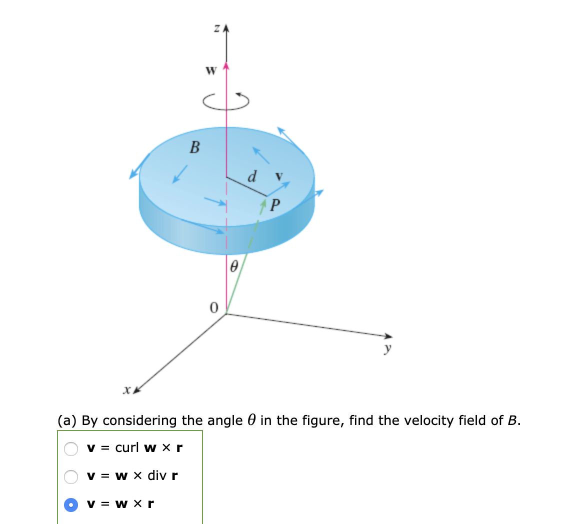 ZA
B
хк
(a) By considering the angle 0 in the figure, find the velocity field of B.
v = curl
w × r
v = w x div r
v = w X r
