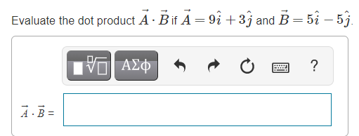 Evaluate the dot product A · Bif A = 9i +3j and B = 5i – 5j.
%3|
?
A-B =
