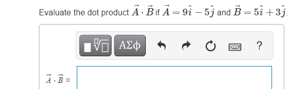 Evaluate the dot product Á · Bif Á = 92 – 5j and B= 5i +3j.
ΑΣφ
?
A-B =
