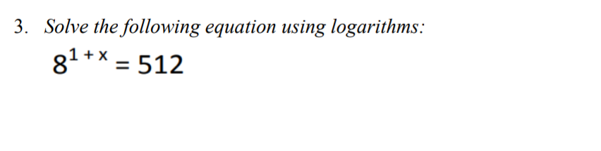 3. Solve the following equation using logarithms:
81 +* = 512
