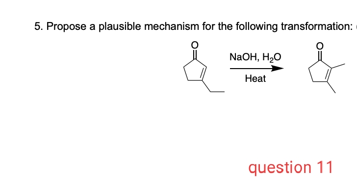 5. Propose a plausible mechanism for the following transformation:
NaOH, H20
Нeat
question 11
