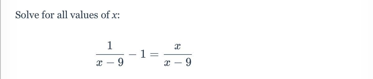 Solve for all values of x:
1
AA
1
=
x - 9
x - 9