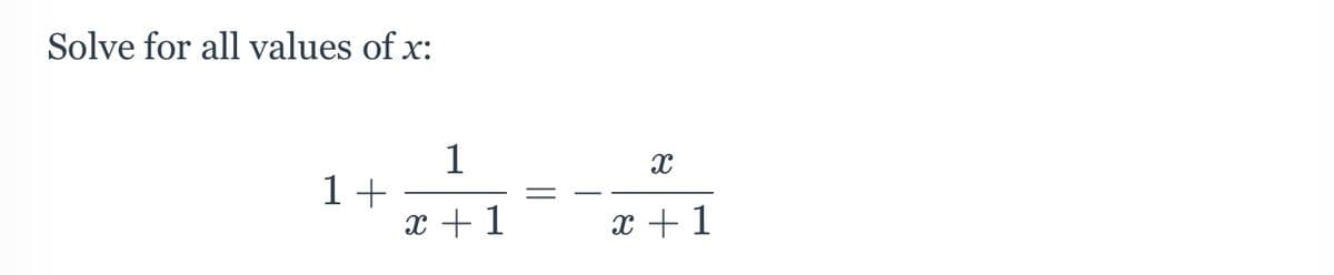 Solve for all values of x:
1
1+
x + 1
X
x + 1