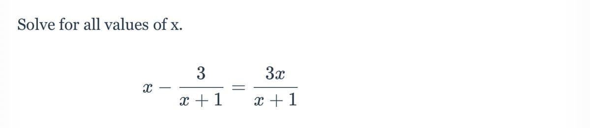 Solve for all values of x.
X
3
x + 1
3x
x + 1