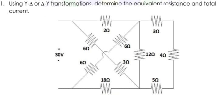 1. Using Y-A or A-Y transformations. determine the eauivalent resistance and total
current.
20
30
60
30V
120 4Ω
30
18Ω
50

