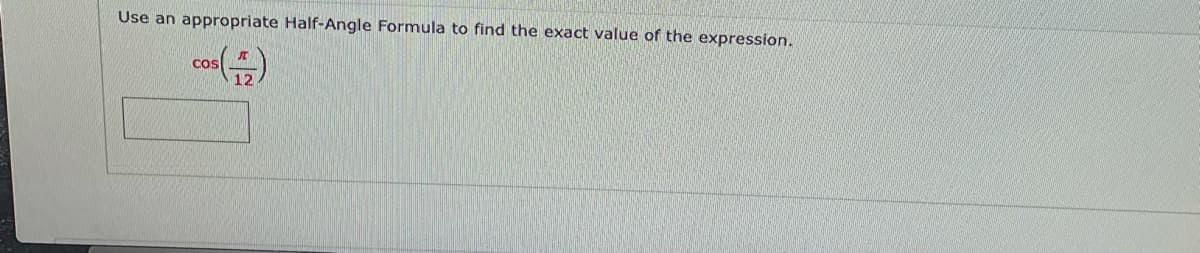 Use an appropriate Half-Angle Formula to find the exact value of the expression.
os (12)
COS