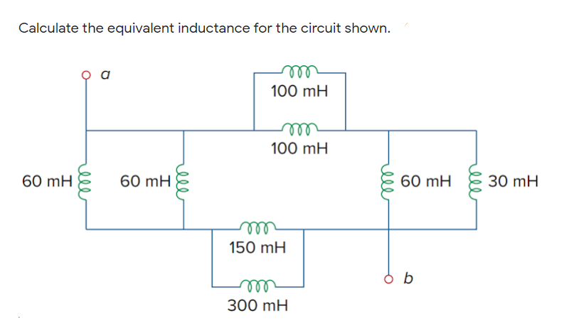 Calculate the equivalent inductance for the circuit shown.
a
all
100 mH
100 mH
60 mH
60 mH
60 mH
30 mH
ll
150 mH
ll
300 mH
rell
ell
