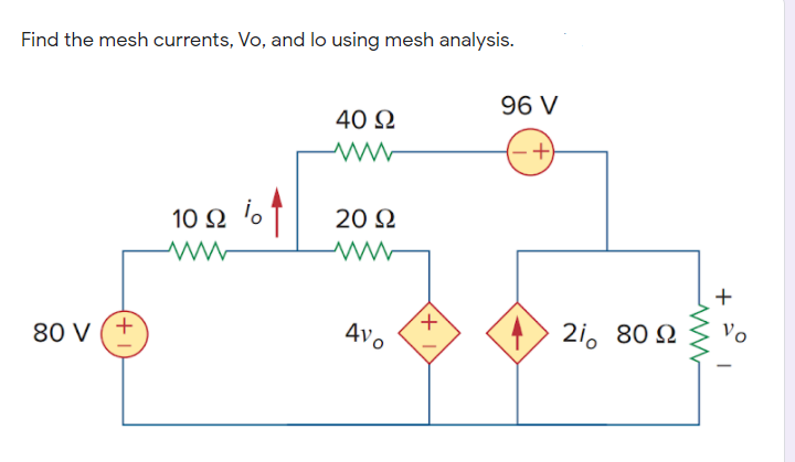 Find the mesh currents, Vo, and lo using mesh analysis.
96 V
40 Ω
10 Ω ο
20 2
80 V (+
4vo
2i. 80 2
Vo
