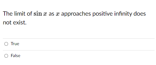 The limit of sin x as x approaches positive infinity does
not exist.
O True
O False
