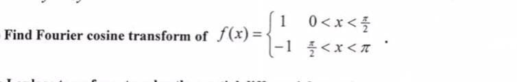 1
Find Fourier cosine transform of f(x) =<
-1
0<x< 1/
< x <n