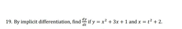 19. By implicit differentiation, find if y = x2 + 3x + 1 and x = t² + 2.
dt
