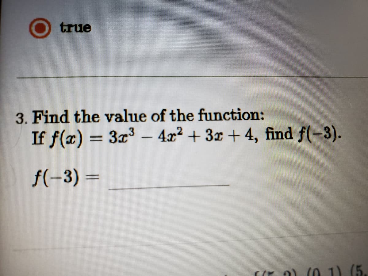 true
3. Find the value of the function:
If f(x) = 3x – 4x2 + 3x + 4, find f(-3).
f(-3) =
%3D
Cr a) (0 1) (5.
