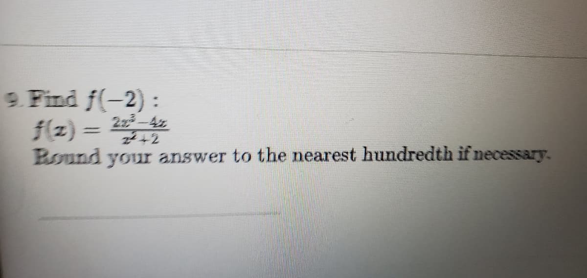 9. Find f(-2):
|
f(z) =
Round your answer to the nearest hundredth if necessary.
2-4x
