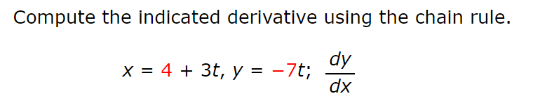 Compute the indicated derivative using the chain rule.
dy
x = 4 + 3t, y = -7t;
dx
