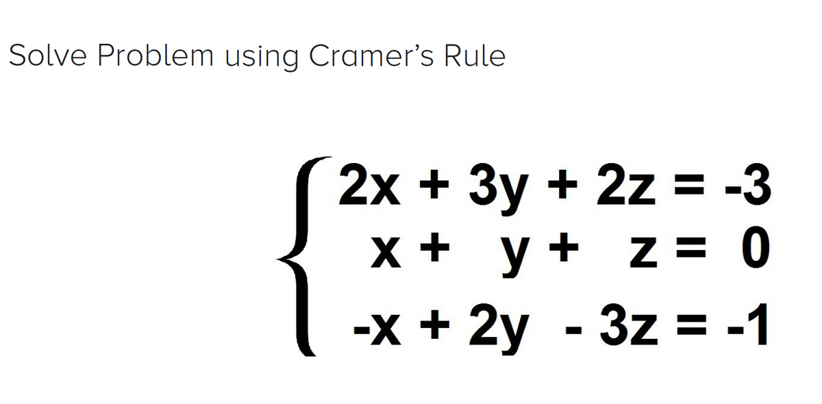 Solve Problem using Cramer's Rule
2х + Зу + 2z %3D -3
y+ z= 0
%3D
-х+ 2у - 3z % -1
