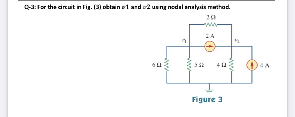 Q-3: For the circuit in Fig. (3) obtain v1 and v2 using nodal analysis method.
2 A
6Ω
4Ω
4 A
Figure 3
