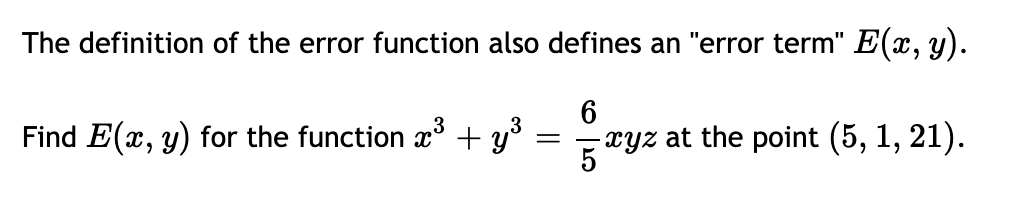 The definition of the error function also defines an "error term" E(x, y).
Find E(x, y) for the function x° + y3
- xyz at the point (5, 1, 21).
5
