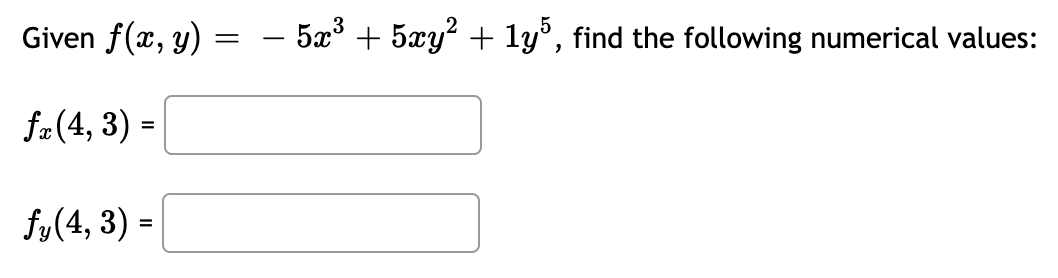 Given f(x, y)
- 5x + 5xy? + ly', find the following numerical values:
||
fz(4, 3) =
fy(4, 3) =
