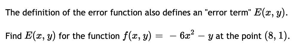 The definition of the error function also defines an "error term" E(x, y).
Find E(x, y) for the function f(x, y)
– 6x?
y at the point (8, 1).
-
