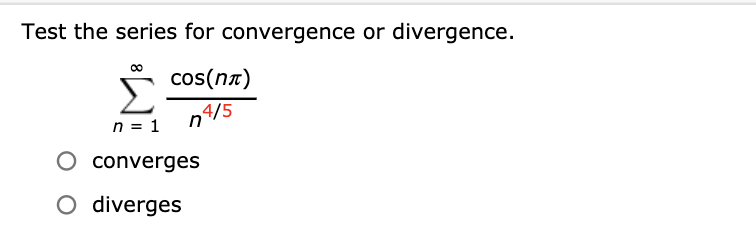 Test the series for convergence or divergence.
cos(n7)
4/5
n
n = 1
converges
O diverges

