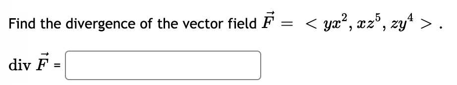 < ya?, xz°, zyt > .
5
4
Find the divergence of the vector field F
div F:
II
