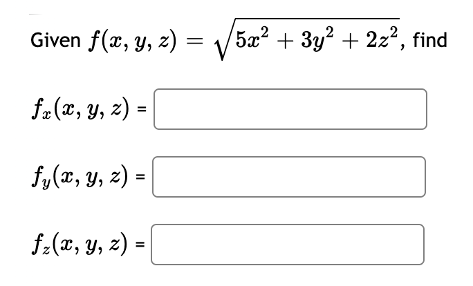 Given f(x, y, z) =
5x² + 3y? + 2z², find
%3D
fr(x, y, z) =
%3D
f,(x, y, z) =
f:(x, y, z) =|
