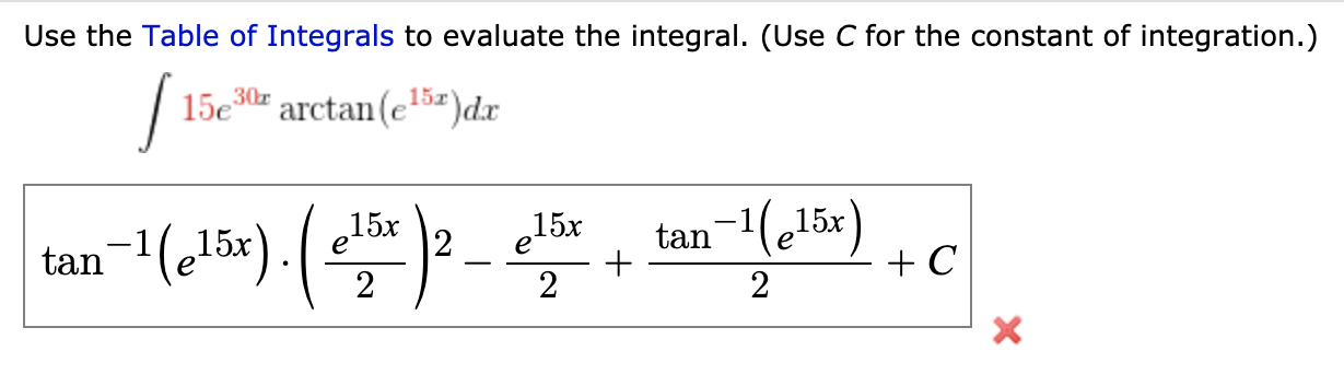 Use the Table of Integrals to evaluate the integral. (Use C for the constant of integration.)
15e30r
arctan (e5z)dr
15r
tan-1(el5x).(
15х
2
tan-1(e15x)
+ C
15x
e
2
2
