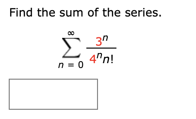Find the sum of the series.
3n
4"n!
n = 0
