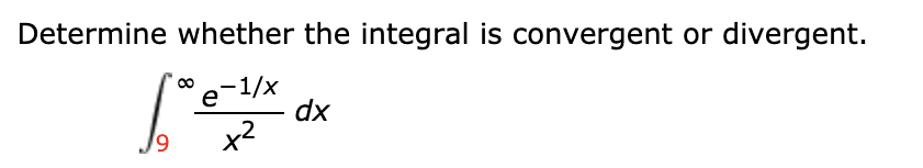Determine whether the integral is convergent or divergent.
e-1/x
dx
x2
