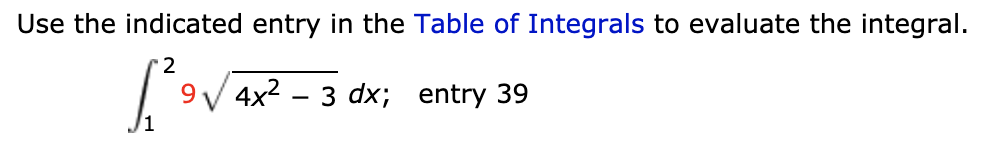 Use the indicated entry in the Table of Integrals to evaluate the integral.
2
9V 4x2 – 3 dx; entry 39
/1
