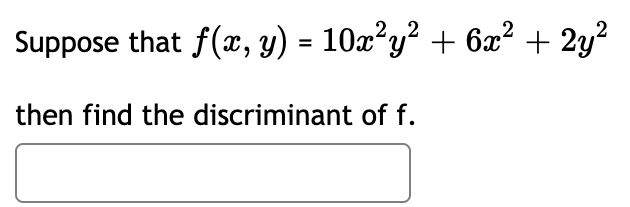 ,2,,2
Suppose that f(x, y) = 10x²y² + 6x? + 2y?
then find the discriminant of f.
