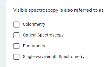 Visible spectroscopy is also referred to as
Colorimetry
Optical Spectroscopy
Photometry
Single-wavelength Spectrometry
