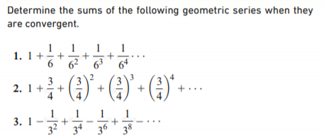 Determine the sums of the following geometric series when they
are convergent.
1. 1++
2. 1+- (4) - (2)' - (2)*--.
(2)' · ()--
1
1
3. 1-
32' 34 36' 38
