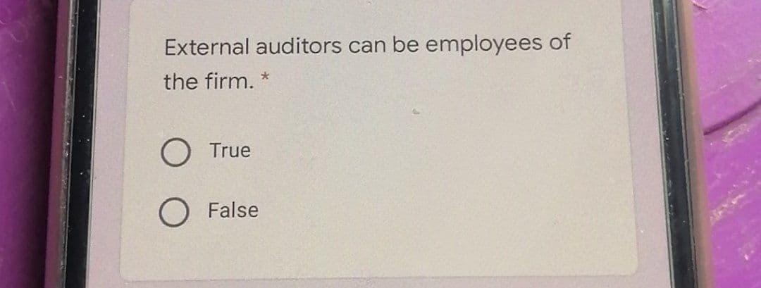 External auditors can be employees of
the firm.
True
False
