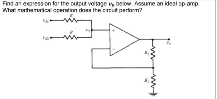 Find an expression for the output voltage v, below. Assume an ideal op-amp.
What mathematical operation does the circuit perform?
R2
R
