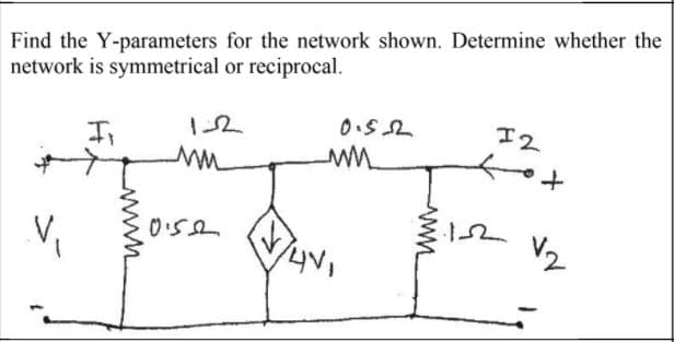 Find the Y-parameters for the network shown. Determine whether the
network is symmetrical or reciprocal.
エ2
0:52
V2
